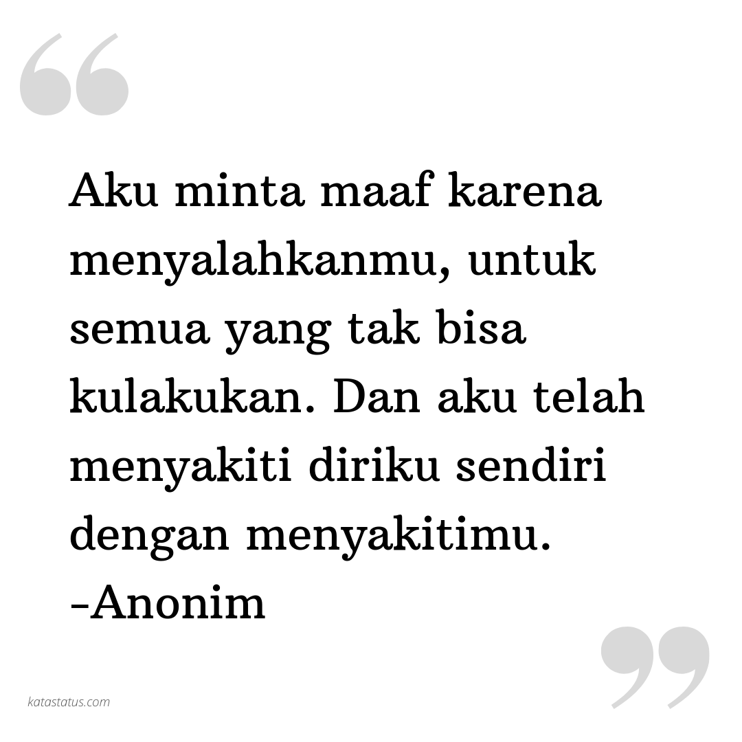 Kata Status Sedih Aku Minta Maaf Karena Menyalahkanmu Untuk Semua Yang Tak Bisa Kulakukan Dan Aku Telah Menyakiti Diriku Sendiri Dengan Menyakitimu Anonim Katastatus Com