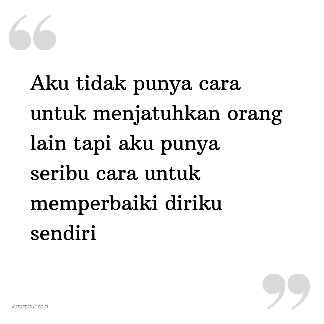 Kata Status Kata Bijak Aku Tidak Punya Cara Untuk Menjatuhkan Orang Lain Tapi Aku Punya Seribu Cara Untuk Memperbaiki Diriku Sendiri Katastatus Com