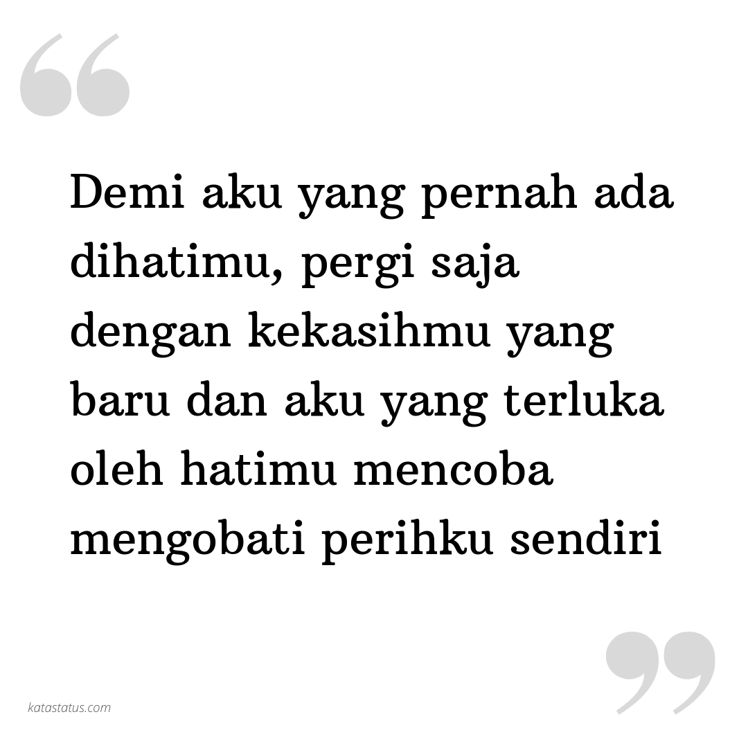Kata Status Mantan Demi Aku Yang Pernah Ada Dihatimu Pergi Saja Dengan Kekasihmu Yang Baru Dan Aku Yang Terluka Oleh Hatimu Mencoba Mengobati Perihku Sendiri Katastatus Com