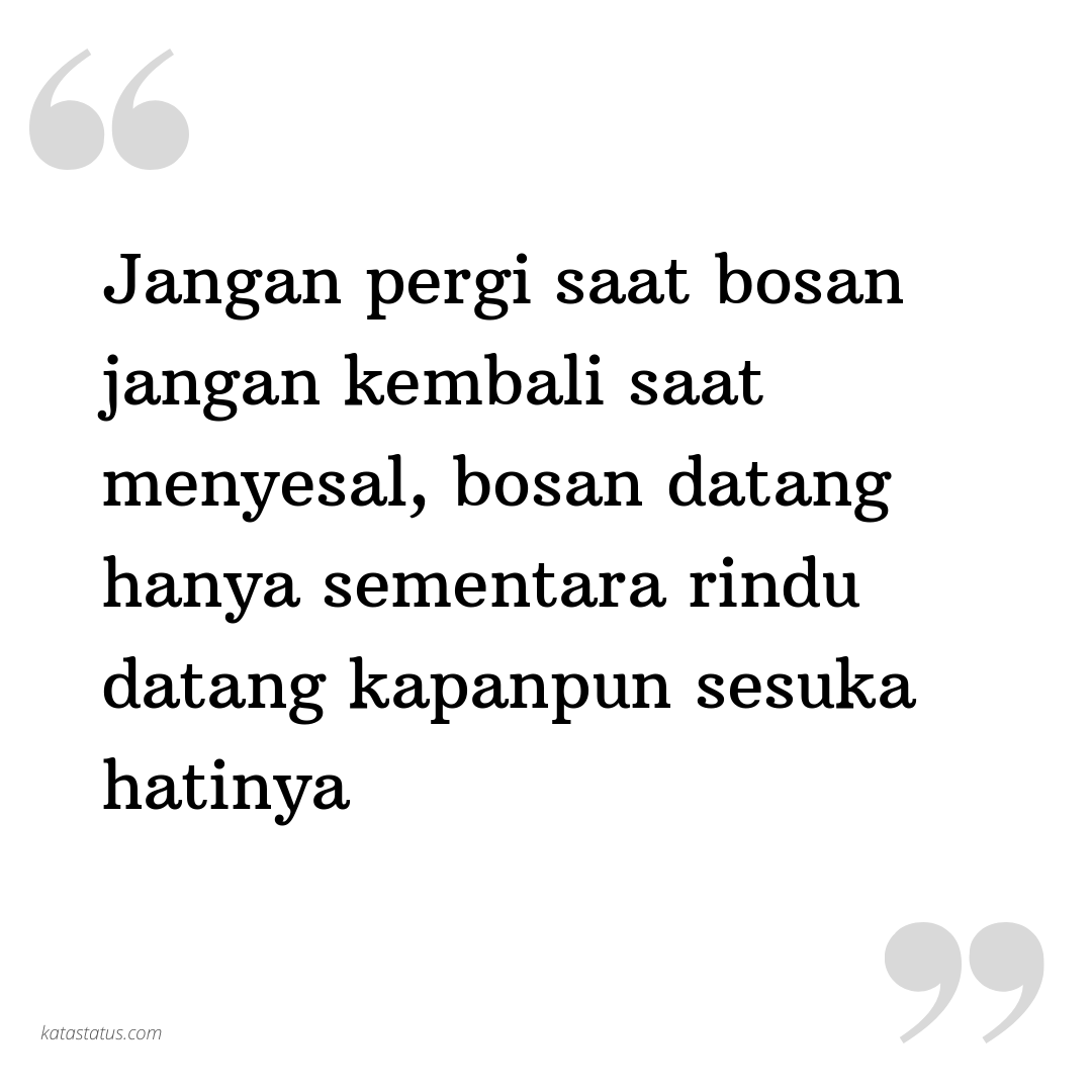 Kata Status Gombal Jangan Pergi Saat Bosan Jangan Kembali Saat Menyesal