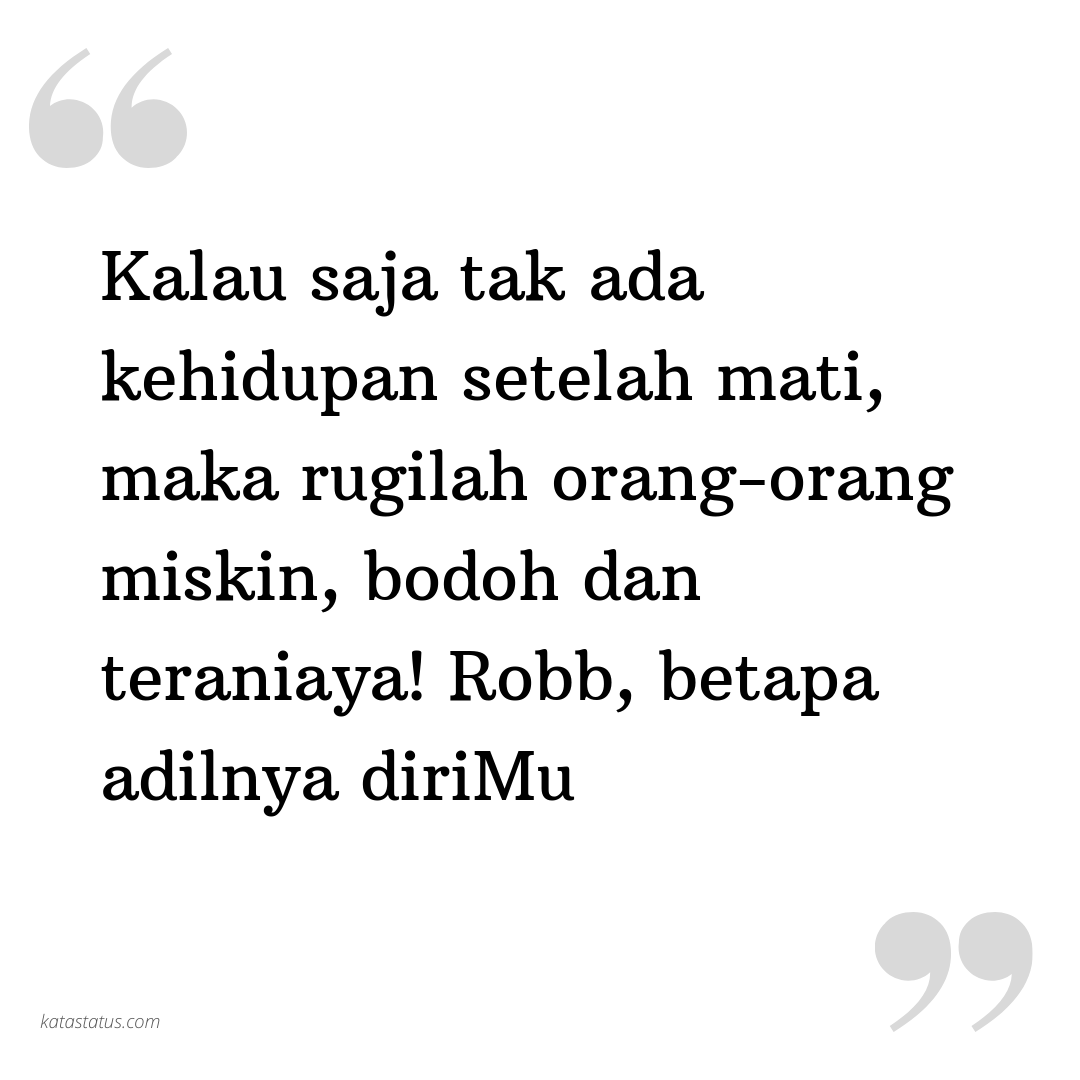 Kata Status Kata Bijak Islami Kalau Saja Tak Ada Kehidupan Setelah Mati Maka Rugilah Orang Orang Miskin Bodoh Dan Teraniaya Robb Betapa Adilnya Dirimu Katastatus Com
