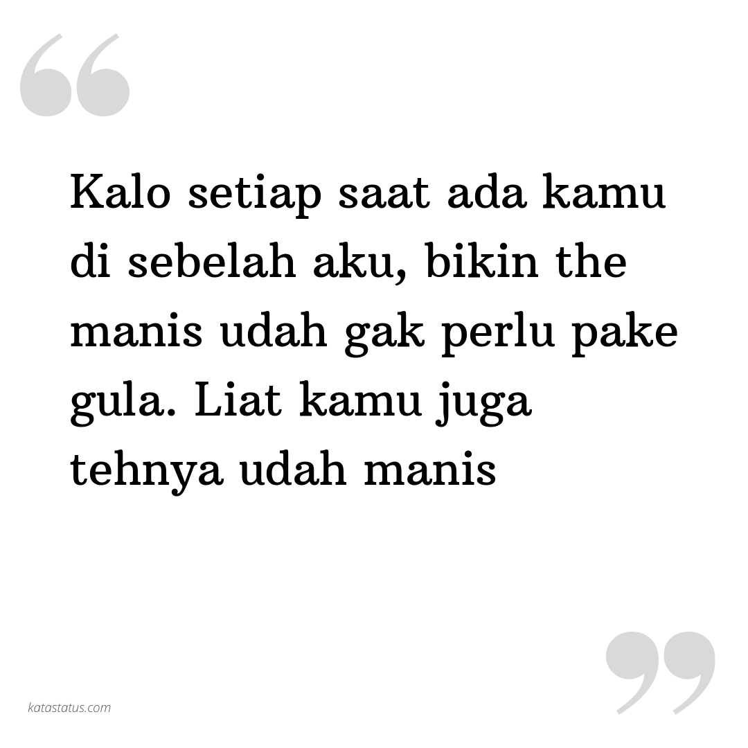 Kata Status Gombal Kalo Setiap Saat Ada Kamu Di Sebelah Aku Bikin The Manis Udah Gak Perlu Pake Gula Liat Kamu Juga Tehnya Udah Manis Katastatus Com