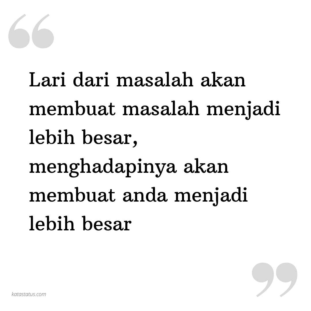 Kata Status Kata Bijak Lari Dari Masalah Akan Membuat Masalah Menjadi Lebih Besar Menghadapinya Akan Membuat Anda Menjadi Lebih Besar Katastatus Com