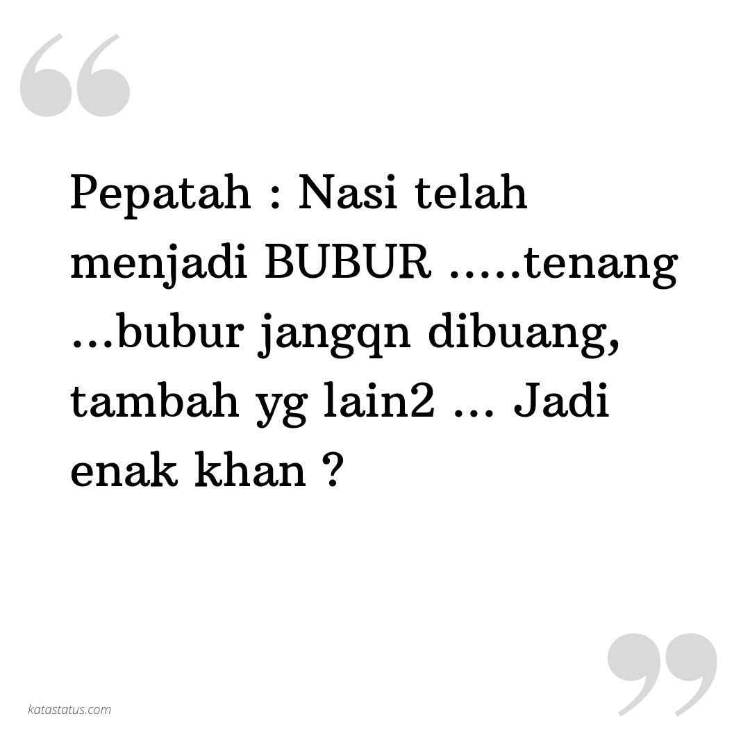Kata Status Lucu Gokil Ngakak Pepatah Nasi Telah Menjadi Bubur Tenang Bubur Jangqn Dibuang Tambah Yg Lain2 Jadi Enak Khan Katastatus Com